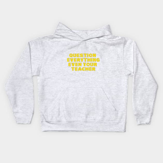 Question Everything Even Your Teacher Kids Hoodie by starcraft542